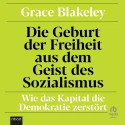 Cover - Grace Blakeley - Die Geburt der Freiheit aus dem Geist des Sozialismus - Wie das Kapital die Demokratie zerstört