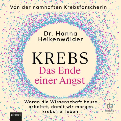 Cover - Dr. Hanna Heikenwälder - Krebs - Das Ende einer Angst - Woran die Wissenschaft heute arbeitet, damit wir morgen krebsfrei leben