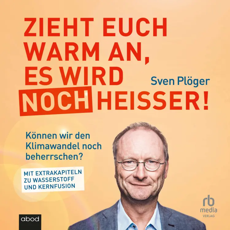 Cover von Sven Plöger - Zieht euch warm an, es wird noch heißer! - Können wir den Klimawandel noch beherrschen? Mit Extrakapiteln zu Wasserstoff und Kernfusion