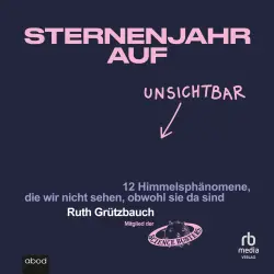 Cover - Ruth Grützbauch - Sternenjahr auf Unsichtbar - 12 Himmelsphänomene, die wir nicht sehen, obwohl sie da sind