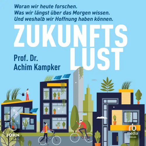 Cover von Achim Kampker - Zukunftslust - Woran wir heute forschen. Was wir längst über das Morgen wissen. Und weshalb wir Hoffnung