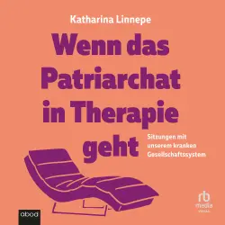 Cover - Katharina Linnepe - Wenn das Patriarchat in Therapie geht - Sitzungen mit unserem kranken Gesellschaftssystem