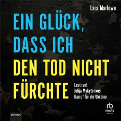 Cover - Lara Marlowe - Ein Glück, dass ich den Tod nicht fürchte - Leutnant Julija Mykytenkos Kampf für die Ukraine