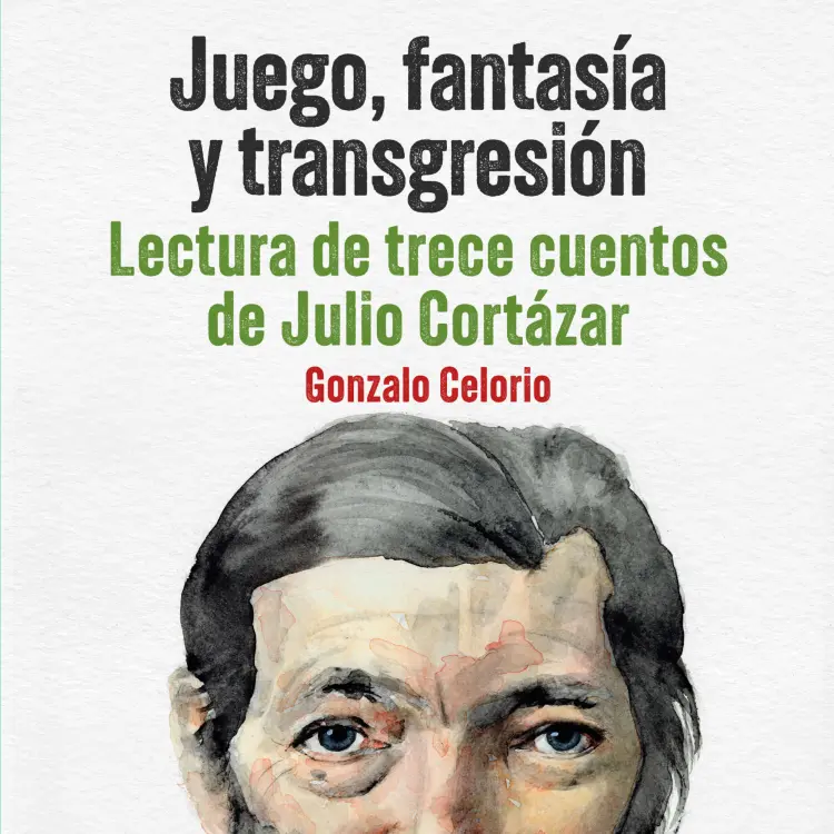 Cover von Gonzalo Celorio - Juego, fantasía y transgresión - Lectura de trece cuentos de Julio Cortázar