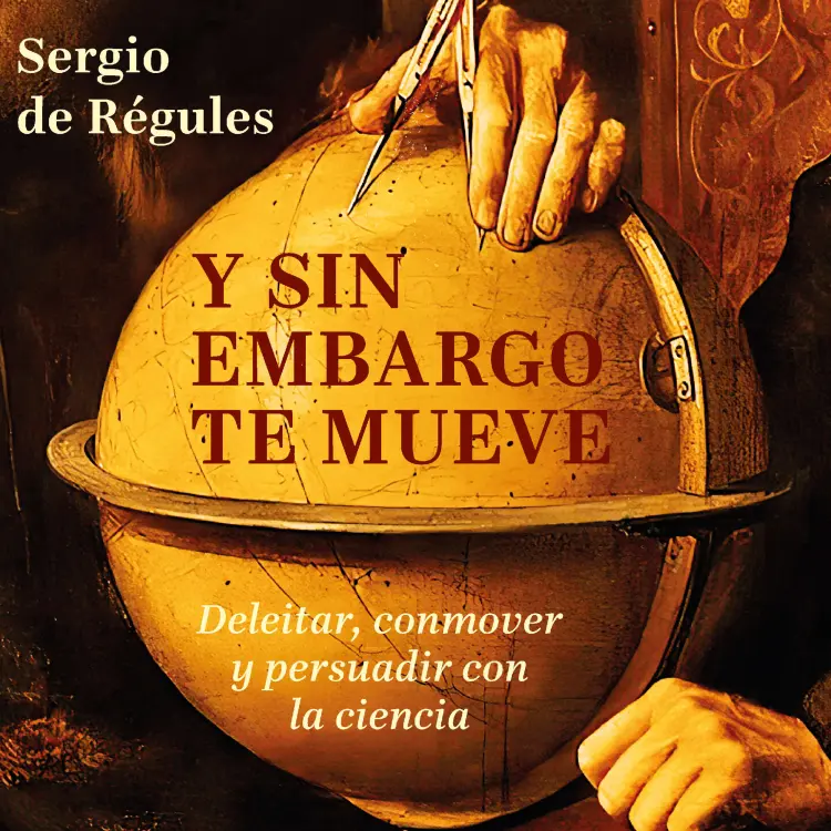 Cover von Sergio de Régules - Y sin embargo te mueve - Deleitar, conmover y persuadir con la ciencia