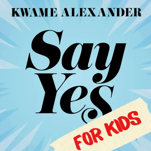 Cover von Kwame Alexander - Say Yes for Kids - Find Your Passion, Unleash Your Potential, Transform Your Life!