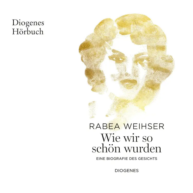 Cover von Rabea Weihser - Wie wir so schön wurden - Eine Biografie des Gesichts