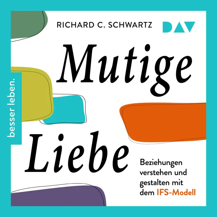Cover von Richard Schwartz - Mutige Liebe. Beziehungen verstehen und gestalten mit dem IFS-Modell