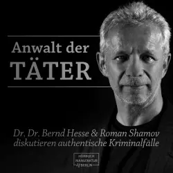Cover - Bernd Hesse - Anwalt der Täter - Dr. Dr. Bernd Hesse und Roman Shamov diskutieren zu authentischen Kriminalfällen