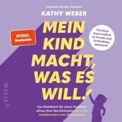 Cover - Kathy Weber - Mein Kind macht, was es will! - Das Handbuch für einen Familienalltag ohne Machtkämpfe von A wie Anziehen bis Z wie Zähneputzen