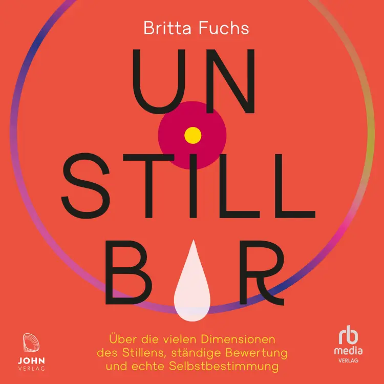 Cover von Britta Fuchs - Unstillbar - Über die vielen Dimensionen des Stillens, ständige Bewertung und echte Selbstbestimmung