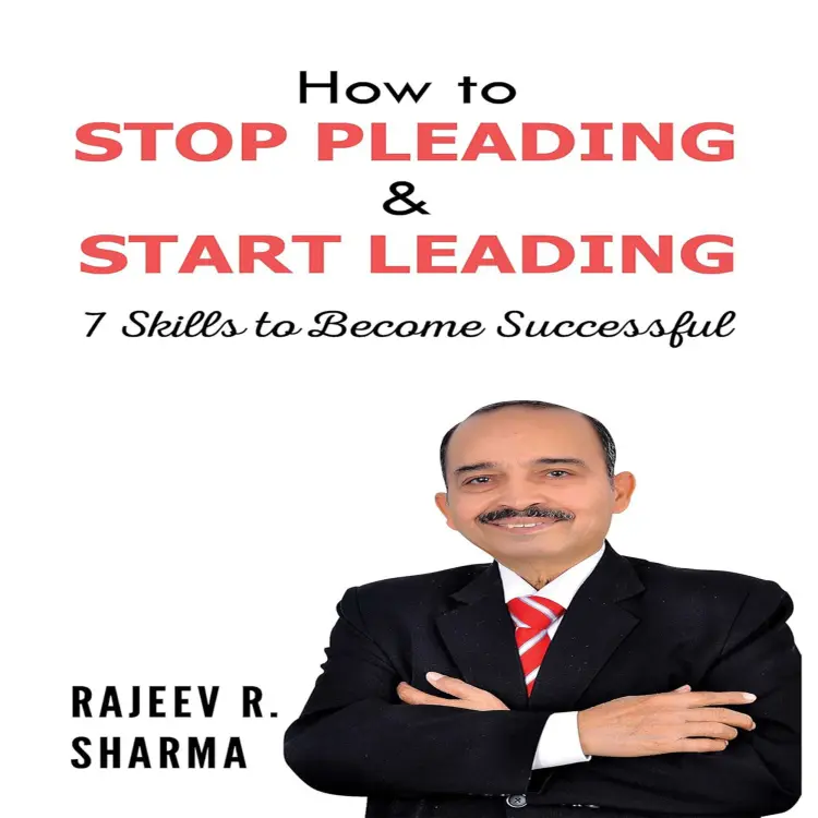 Cover von Rajeev R. Sharma - How to Stop Pleading & Start Leading - 7 Skills to Become Successful