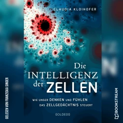 Cover - Claudia Kloihofer - Die Intelligenz der Zellen - Wie unser Denken und Fühlen das Zellgedächtnis steuert