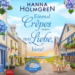 Cover - Hanna Holmgren - Bretagne-Träume - Band 1 - Einmal Crêpes mit Liebe, bitte!