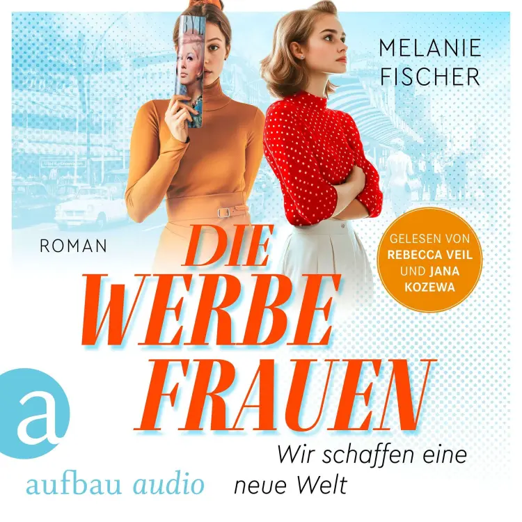 Cover von Melanie Fischer - Die Werbefrauen - Wir schaffen eine neue Welt