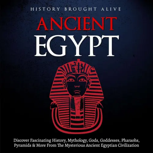Cover - History Brought Alive - Ancient Egypt - Discover Fascinating History, Mythology, Gods, Goddesses, Pharaohs, Pyramids, and More from the Mysterious Ancient Egyptian Civilization