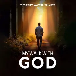 Cover - Timothy Wayne Trivett - My Walk With God