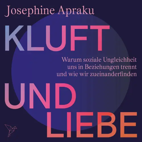 Cover - Josephine Apraku - Kluft und Liebe - Warum soziale Ungleichheit uns in Liebesbeziehungen trennt und wie wir zueinanderfinden
