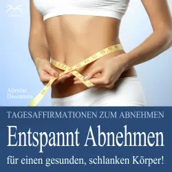 Cover - Torsten Abrolat - Entspannt Abnehmen - Für einen gesunden, schlanken Körper! Tagesaffirmationen und Entspannungsübung zum Abnehmen - inneren Reichtum und Zufriedenheit fördern