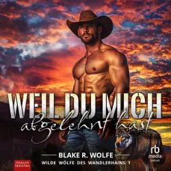 Cover - Blake R. Wolfe - Wilde Wölfe des Wandlerhains - Wilde Wölfe des Wandlerhains - Band 1 - Weil du mich abgelehnt hast