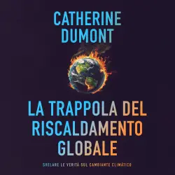 Cover - Catherine Dumont - La trappola del riscaldamento globale: Svelare le verità sul cambiante climatico