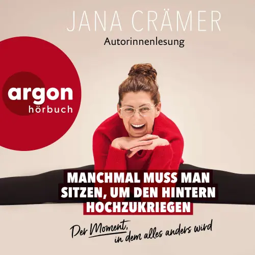 Cover - Jana Crämer - Manchmal muss man sitzen, um den Hintern hochzukriegen - Der Moment, in dem alles wird