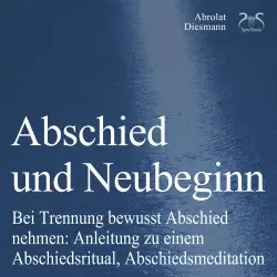 Cover - Torsten Abrolat - Abschied und Neubeginn - Bei Trennung bewusst Abschied nehmen: Anleitung zu einem Abschiedsritual, Abschiedsmeditation - Begleitung: Abschied Nehmen / Abschiedspapier
