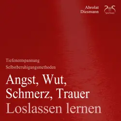 Cover - Torsten Abrolat - Angst, Wut, Schmerz, Trauer loslassen lernen - Loslassen von schweren Gedanken - Anleitung & Übungen - Angst loswerden