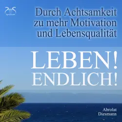 Cover - Torsten Abrolat - Leben! Endlich! Hole Dir Deine Lebensqualität zurück - durch Achtsamkeit - 4 Achtsamkeitsübungen mit spezieller Entspannungsmusik 432 Hz