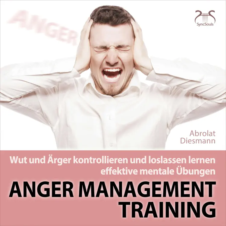 Cover von Torsten Abrolat - Anger Management Training - Wut und Ärger kontrollieren und loslassen lernen - effektive mentale Übungen - mit Entspannungsmusik 432 HZ
