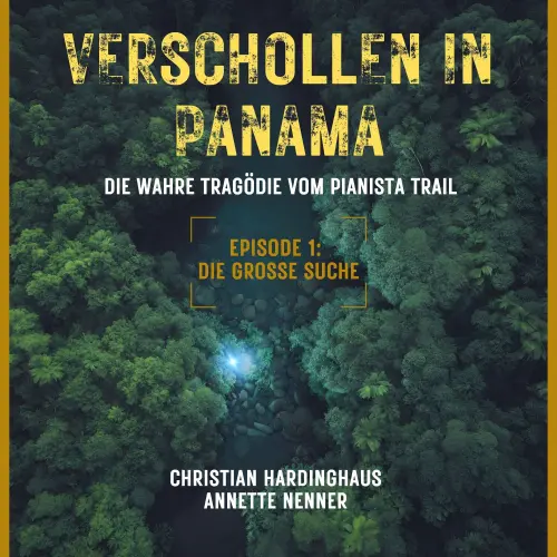 Cover von Christian Hardinghaus - Verschollen in Panama - Die wahre Tragödie vom Pianista Trail - Der Fall Kris Kremers und Lisanne Froon - Episode 1 - Die grosse Suche