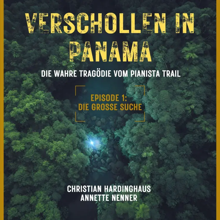 Cover von Christian Hardinghaus - Verschollen in Panama - Die wahre Tragödie vom Pianista Trail - Der Fall Kris Kremers und Lisanne Froon - Episode 1 - Die grosse Suche