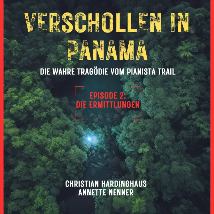 Cover von Christian Hardinghaus - Verschollen in Panama - Die wahre Tragödie vom Pianista Trail - Der Fall Kris Kremers und Lisanne Froon - Episode 2 - Die Ermittlungen