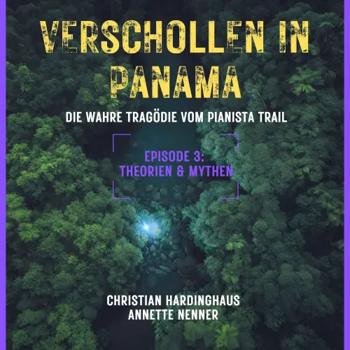 Cover - Christian Hardinghaus - Verschollen in Panama - Die wahre Tragödie vom Pianista Trail - Der Fall Kris Kremers und Lisanne Froon - Episode 3 - Theorien & Mythen