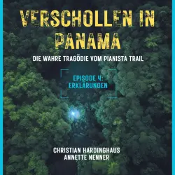 Cover - Christian Hardinghaus - Verschollen in Panama - Die wahre Tragödie vom Pianista Trail - Der Fall Kris Kremers und Lisanne Froon - Episode 4 - Erklärungen