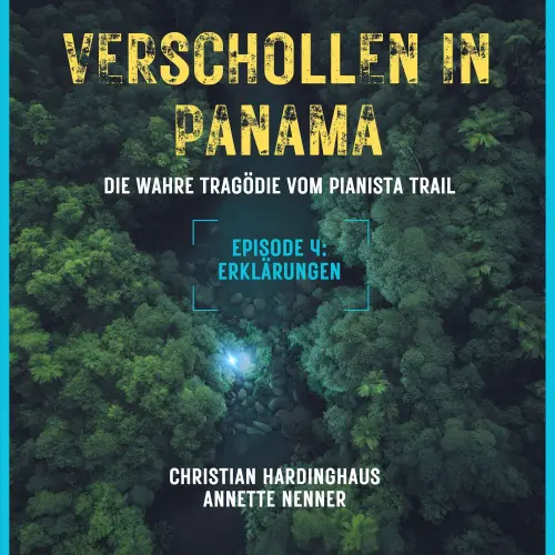 Cover - Christian Hardinghaus - Verschollen in Panama - Die wahre Tragödie vom Pianista Trail - Der Fall Kris Kremers und Lisanne Froon - Episode 4 - Erklärungen