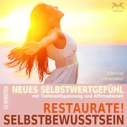 Cover - Torsten Abrolat - Restaurate! Selbstbewusstsein - 15 Minuten für ein neues Selbstwertgefühl und gegen Selbstzweifel - Mentale Übung Selbststärkung mit spezieller Entspannungsmusik in 432 Hz