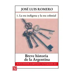 Cover - José Luis Romero - Breve historia de la Argentina - Nueva edición aumentada y actualizada 2013 - Parte 1 - La era indígena y La era colonial