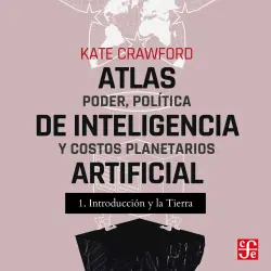 Cover - Kate Crawford - Atlas de inteligencia artificial - Poder, política y costos planetarios - Parte 1 - Introducción y La tierra