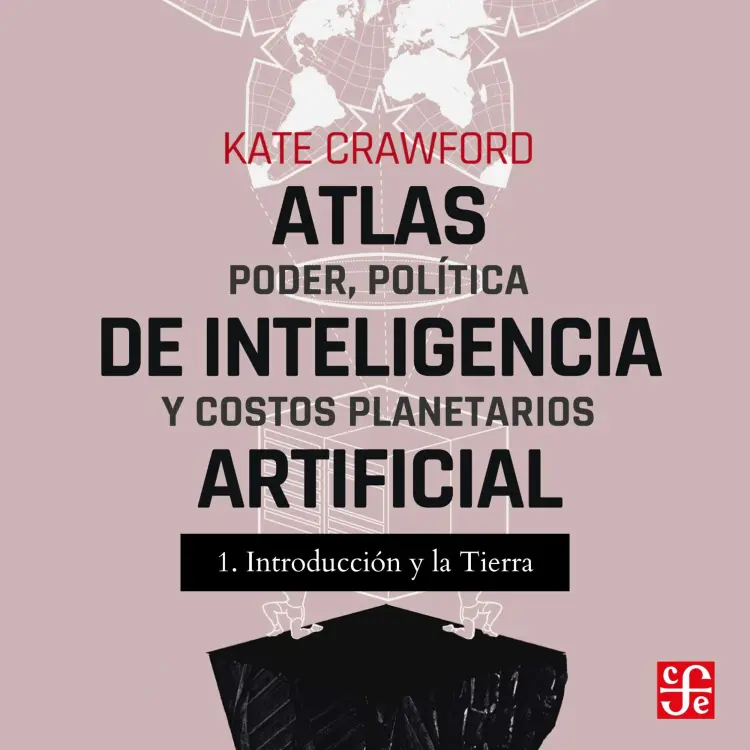 Cover von Kate Crawford - Atlas de inteligencia artificial - Poder, política y costos planetarios - Parte 1 - Introducción y La tierra