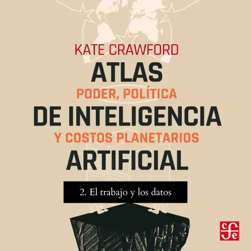 Cover von Kate Crawford - Atlas de inteligencia artificial - Poder, política y costos planetarios - Parte 2 - El trabajo y Los datos