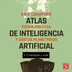 Cover - Kate Crawford - Atlas de inteligencia artificial - Poder, política y costos planetarios - Parte 5 - Conclusión y Coda