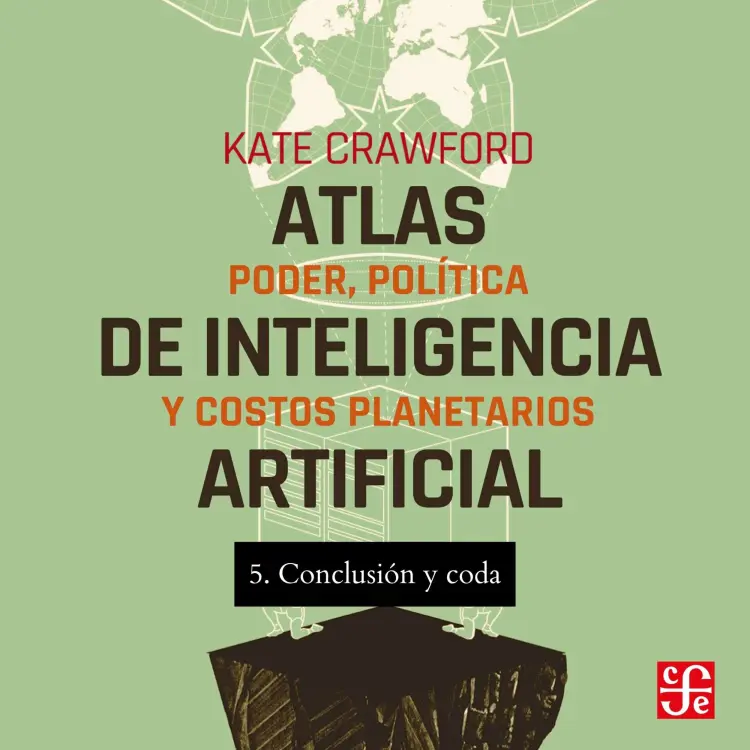 Cover von Kate Crawford - Atlas de inteligencia artificial - Poder, política y costos planetarios - Parte 5 - Conclusión y Coda