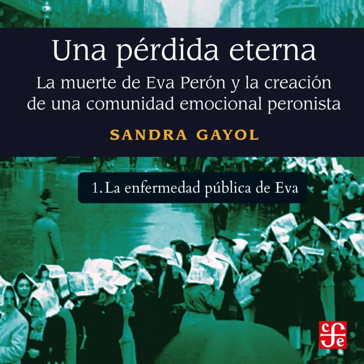 Cover von Sandra Gayol - Una pérdida eterna - La muerte de Eva Perón y la creación de una comunidad emocional peronista - Parte 1 - La enfermedad pública de Eva