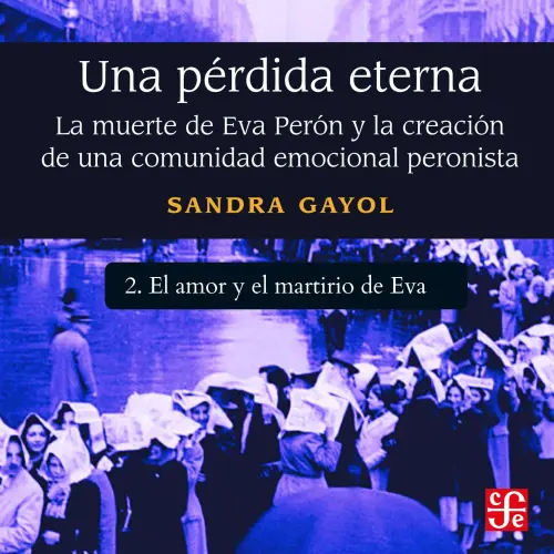 Cover von Sandra Gayol - Una pérdida eterna - La muerte de Eva Perón y la creación de una comunidad emocional peronista - Parte 2 - El amor y el martirio de Eva