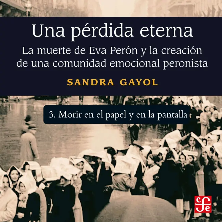 Cover von Sandra Gayol - Una pérdida eterna - La muerte de Eva Perón y la creación de una comunidad emocional peronista - Parte 3 - Morir en el papel y en la pantalla