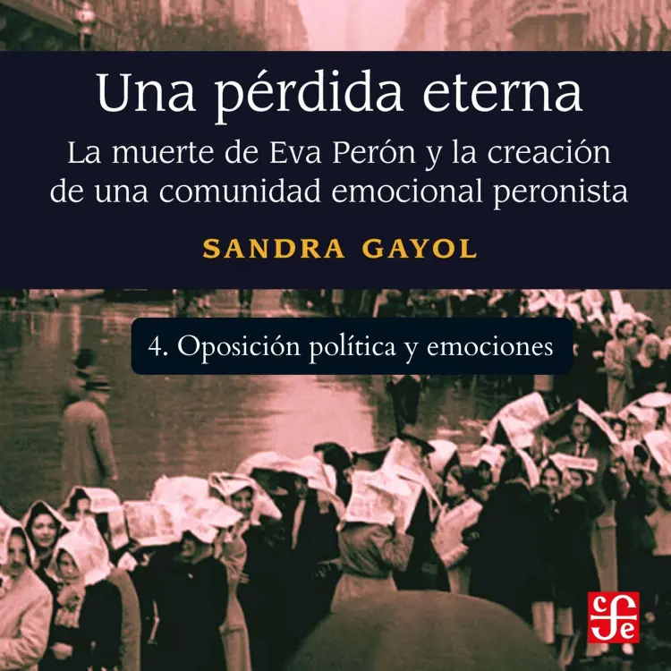 Cover von Sandra Gayol - Una pérdida eterna - La muerte de Eva Perón y la creación de una comunidad emocional peronista - Parte 4 - Oposición política y emociones