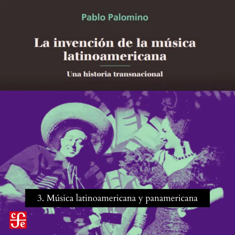 Cover von Pablo Palomino - La invención de la música latinoamericana - Una historia transnacional - Parte 3 - Música latinoamericana y panamericana
