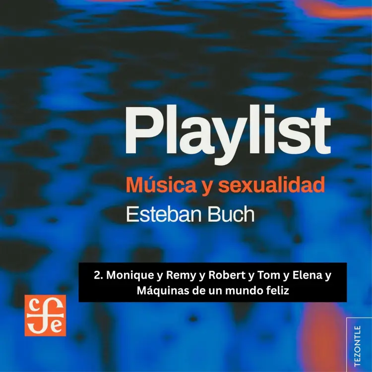 Cover von Esteban Buch - Playlist - Música y sexualidad - Parte 2 - Monique y Remy y Robert y Tom y Elena y Máquinas de un mundo feliz