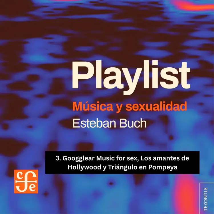 Cover von Esteban Buch - Playlist - Música y sexualidad - Parte 3 - Googglear Music for sex, Los amantes de Hollywood y Triángulo en Pompeya